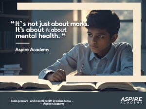 Exam Pressure and Mental Health in Indian Teens: Tips from Aspire Academy